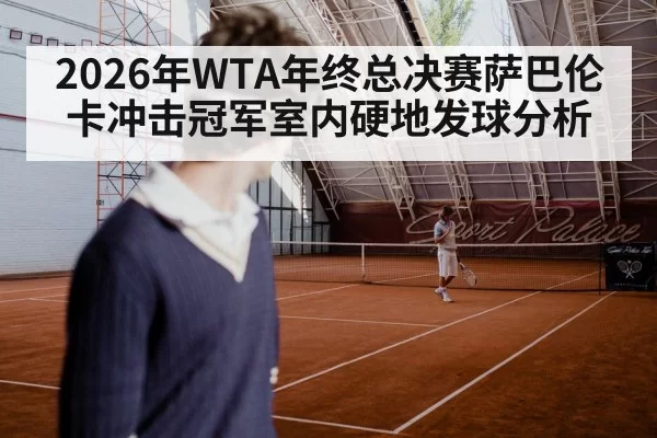 2026年WTA年终总决赛萨巴伦卡冲击冠军室内硬地发球分析