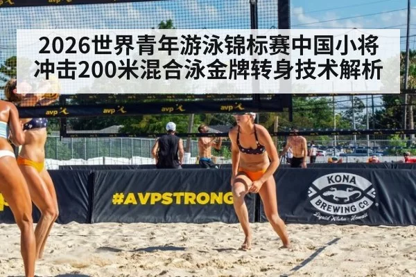 2026世界青年游泳锦标赛中国小将冲击200米混合泳金牌转身技术解析